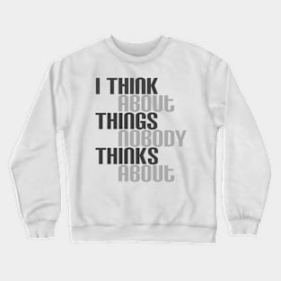 I Think About Things Nobody Thinks About Crewneck Sweatshirt